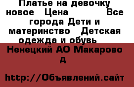 Платье на девочку новое › Цена ­ 1 200 - Все города Дети и материнство » Детская одежда и обувь   . Ненецкий АО,Макарово д.